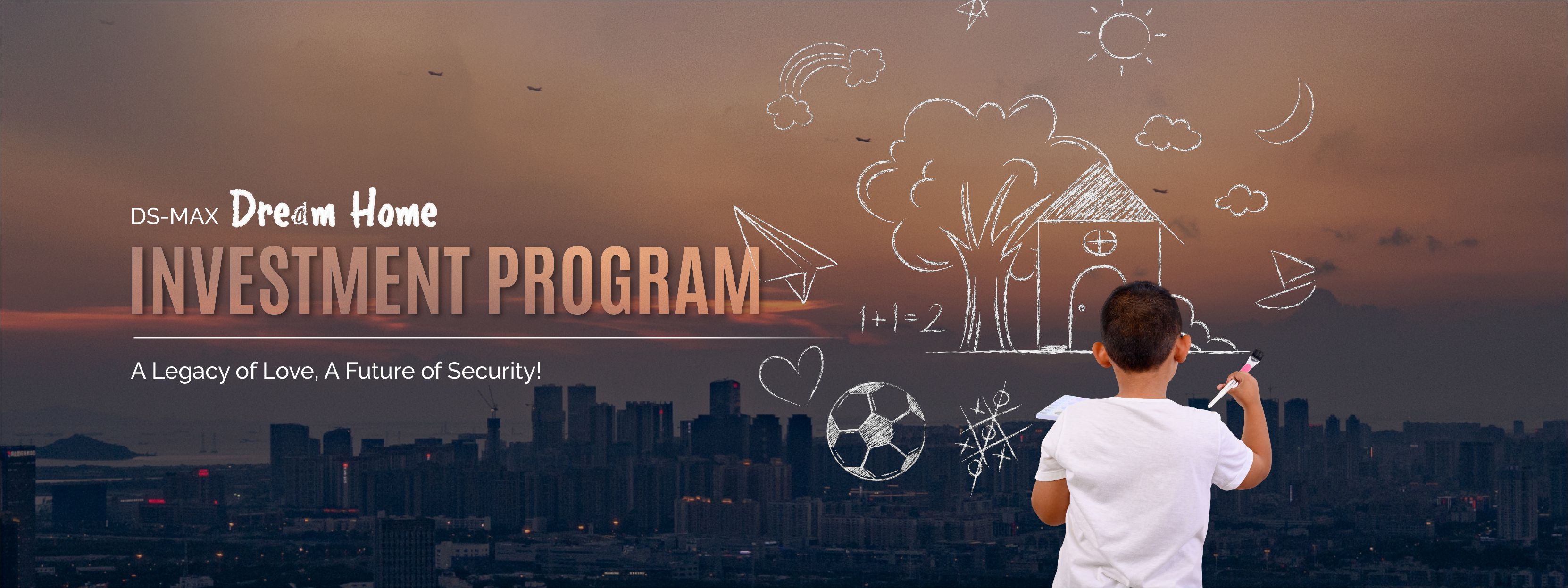 DS-MAX Dream Home Investment Program: Secure your child's future with homeownership.